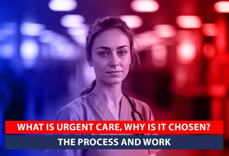What is Urgent Care, Why is it Chosen? The Process and Work